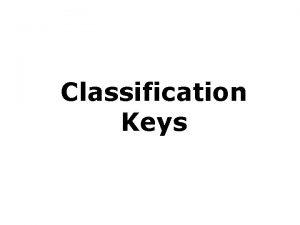 Classification Keys Dichotomous keys What is a dichotomous