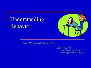 Understanding Behavior Management Modification LARRY SCOTT KenTon School