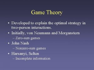 Game Theory Developed to explain the optimal strategy