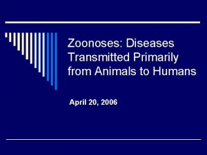 Zoonoses Diseases Transmitted Primarily from Animals to Humans