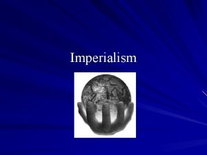 Imperialism Imperialism stronger nations dominate other countries Economically