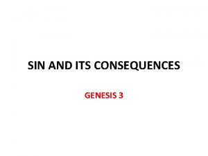 SIN AND ITS CONSEQUENCES GENESIS 3 Sin and