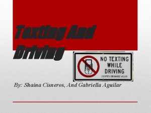 Texting And Driving By Shaina Cisneros And Gabriella