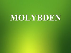 MOLYBDEN Poloha v periodick tabulce Molybden lat Molybdaenum