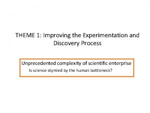 THEME 1 Improving the Experimentation and Discovery Process