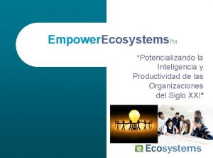 Empower Ecosystems TM Potencializando la Inteligencia y Productividad