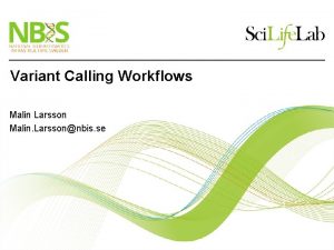 Variant Calling Workflows Malin Larsson Malin Larssonnbis se