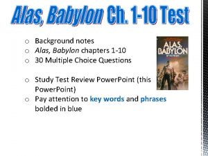 o Background notes o Alas Babylon chapters 1