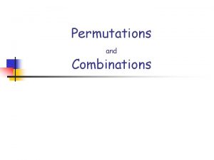 Permutations and Combinations Objectives apply fundamental counting principle