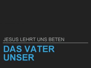 JESUS LEHRT UNS BETEN DAS VATER UNSER VATER