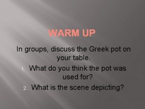 WARM UP In groups discuss the Greek pot