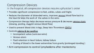 Compression Devices In the hospital all compression devices