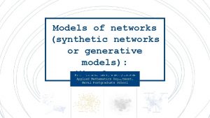 Models of networks synthetic networks or generative models