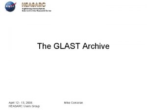 The GLAST Archive April 12 13 2006 HEASARC