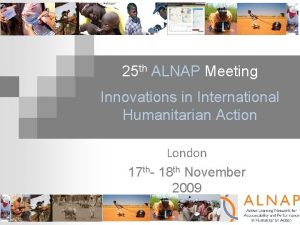 25 th ALNAP Meeting Innovations in International Humanitarian