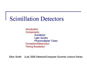 Scintillation Detectors Introduction Components Scintillator Light Guides Photomultiplier
