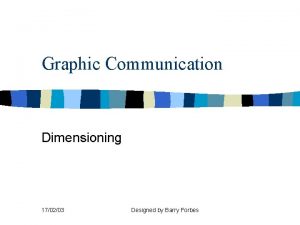 Graphic Communication Dimensioning 170203 Designed by Barry Forbes