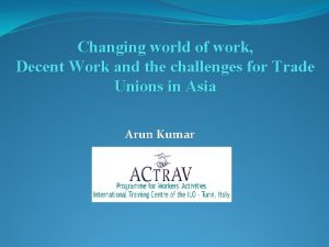 Changing world of work Decent Work and the