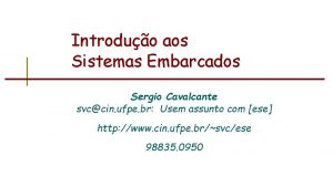 Introduo aos Sistemas Embarcados Sergio Cavalcante svccin ufpe