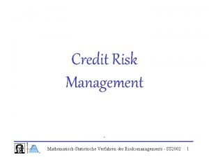 Credit Risk Management MathematischStatistische Verfahren des Risikomanagements SS