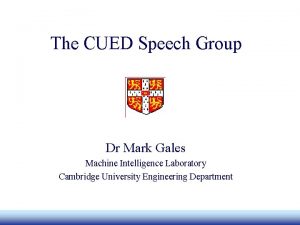 The CUED Speech Group Dr Mark Gales Machine The CUED Speech Group Dr Mark Gales Machine