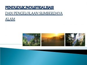 PENDUDUK INDUSTRIALISASI DAN PENGELOLAAN SUMBERDAYA ALAM Telah nampak