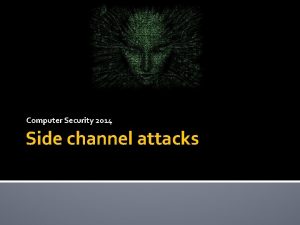 Computer Security 2014 Side channel attacks Background An