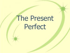 The Present Perfect The Present Perfect In English