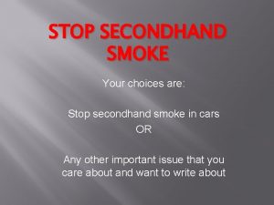 STOP SECONDHAND SMOKE Your choices are Stop secondhand