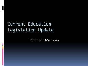 Current Education Legislation Update RTTT and Michigan RTTT