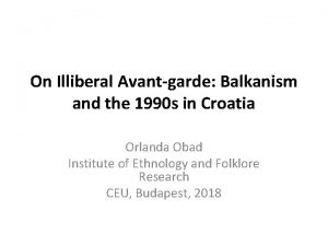 On Illiberal Avantgarde Balkanism and the 1990 s