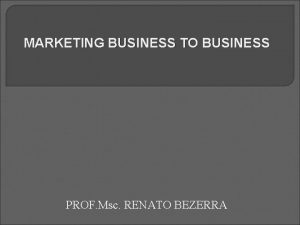 MARKETING BUSINESS TO BUSINESS PROF Msc RENATO BEZERRA