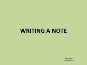 WRITING A NOTE Developed by Ivan Seneviratne Imagine