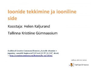 Ioonide tekkimine ja iooniline side Koostaja Helen Kaljurand