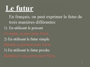 Le futur En franais on peut exprimer le