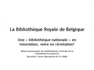 La Bibliothque Royale de Belgique Une bibliothque nationale