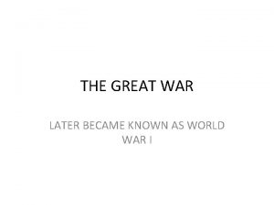 THE GREAT WAR LATER BECAME KNOWN AS WORLD