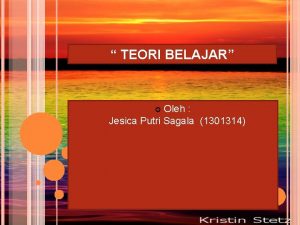 TEORI BELAJAR Oleh Jesica Putri Sagala 1301314 Belajar