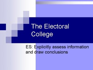 The Electoral College ES Explicitly assess information and