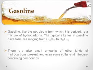 Gasoline Gasoline like the petroleum from which it