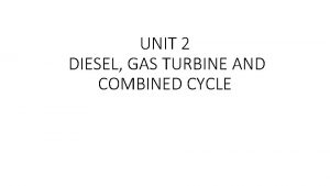 UNIT 2 DIESEL GAS TURBINE AND COMBINED CYCLE