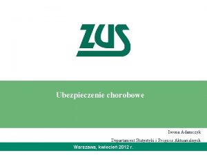 Ubezpieczenie chorobowe Iwona Adamczyk Departament Statystyki i Prognoz