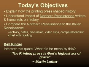 Todays Objectives Explain how the printing press shaped