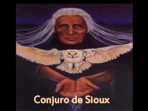 Conjuro de Sioux Cuenta una antigua leyenda de