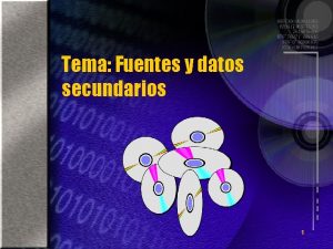 Tema Fuentes y datos secundarios 1 Fuentes de