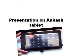 Presentation on Aakash tablet Contents Introduction to tablet