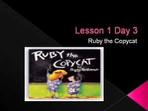 Lesson 1 Day 3 Ruby the Copycat Question