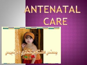 Antenatal Care Introduction Antenatal care is important because