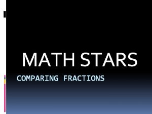 MATH STARS COMPARING FRACTIONS Comparing Like Comparing Unlike