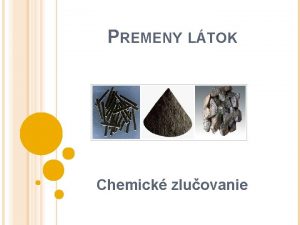 PREMENY LTOK Chemick zluovanie CHEMICK REAKCIE U vieme